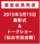 審査結果発表 2015年3月15日表彰式＆記念シンポジウム（仙台市民会館）